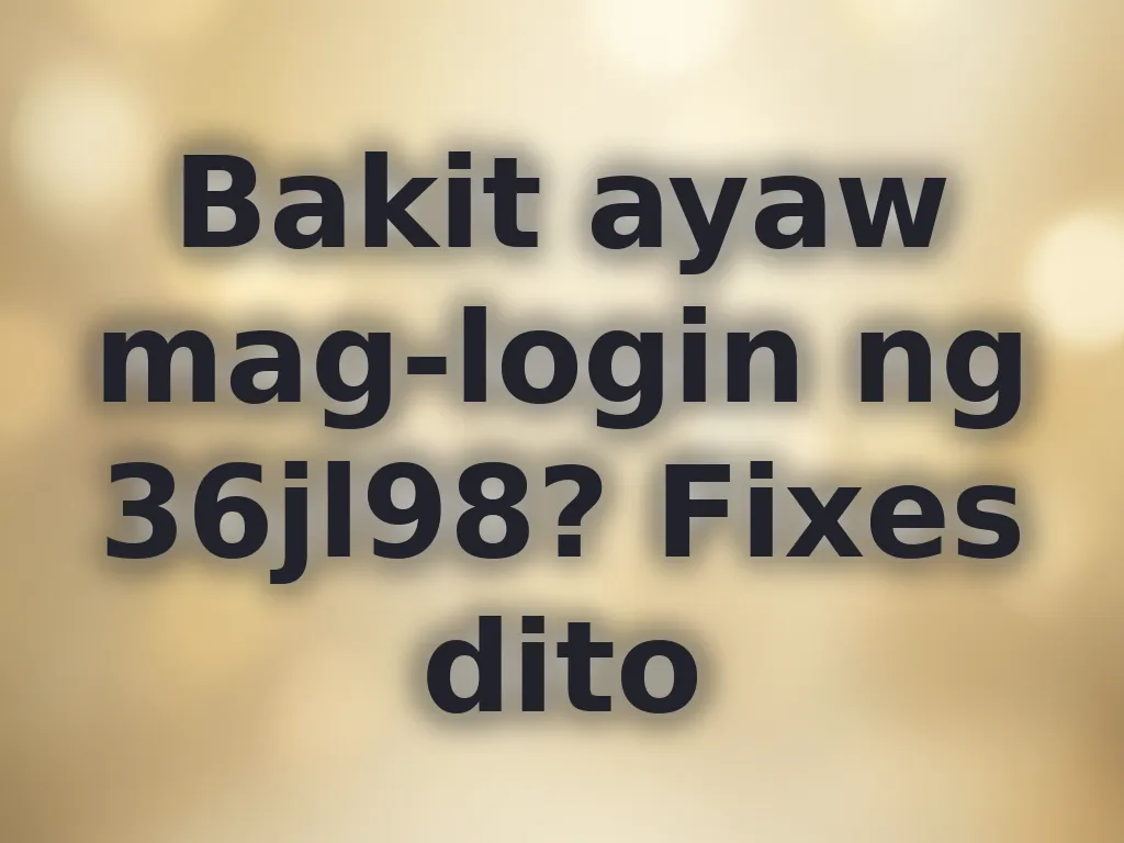 Bakit ayaw mag-login ng 36jl98? Fixes dito