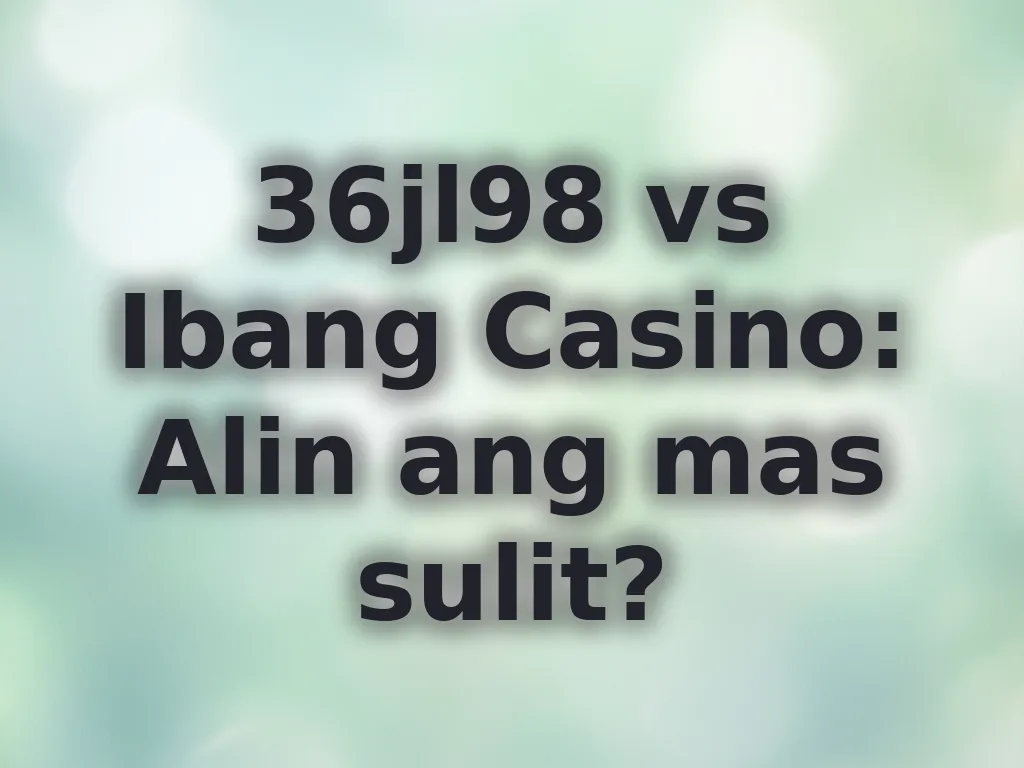 36jl98 vs Ibang Casino: Alin ang mas sulit?
